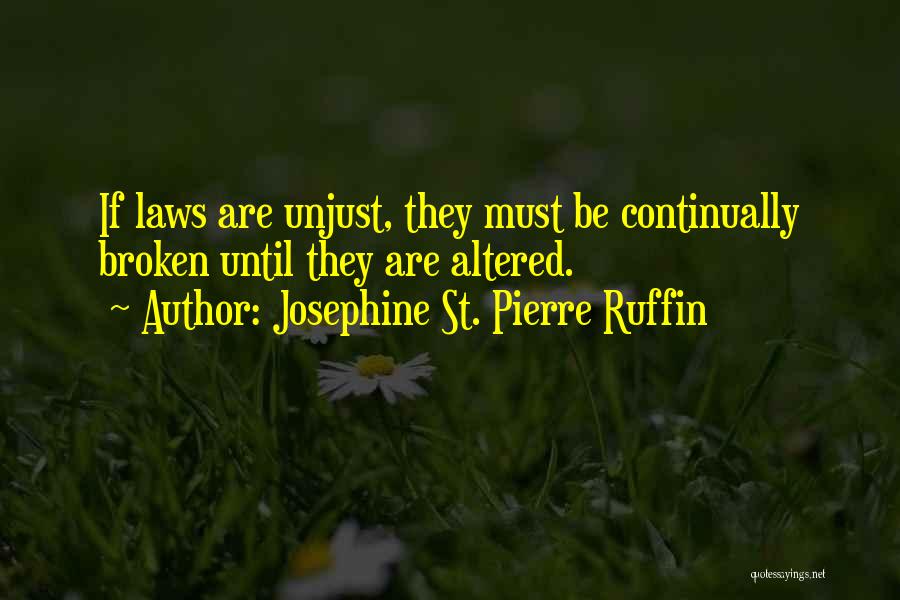 Josephine St. Pierre Ruffin Quotes: If Laws Are Unjust, They Must Be Continually Broken Until They Are Altered.