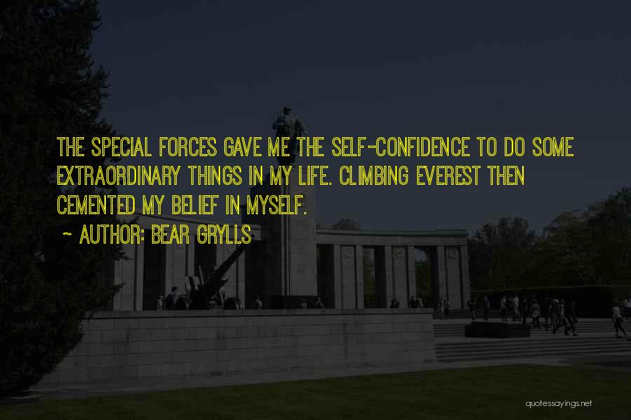 Bear Grylls Quotes: The Special Forces Gave Me The Self-confidence To Do Some Extraordinary Things In My Life. Climbing Everest Then Cemented My