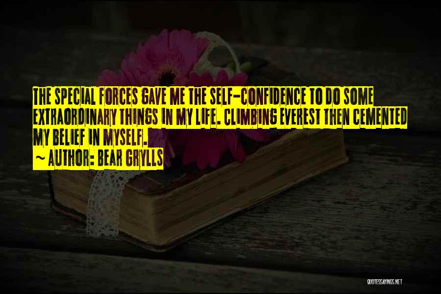 Bear Grylls Quotes: The Special Forces Gave Me The Self-confidence To Do Some Extraordinary Things In My Life. Climbing Everest Then Cemented My