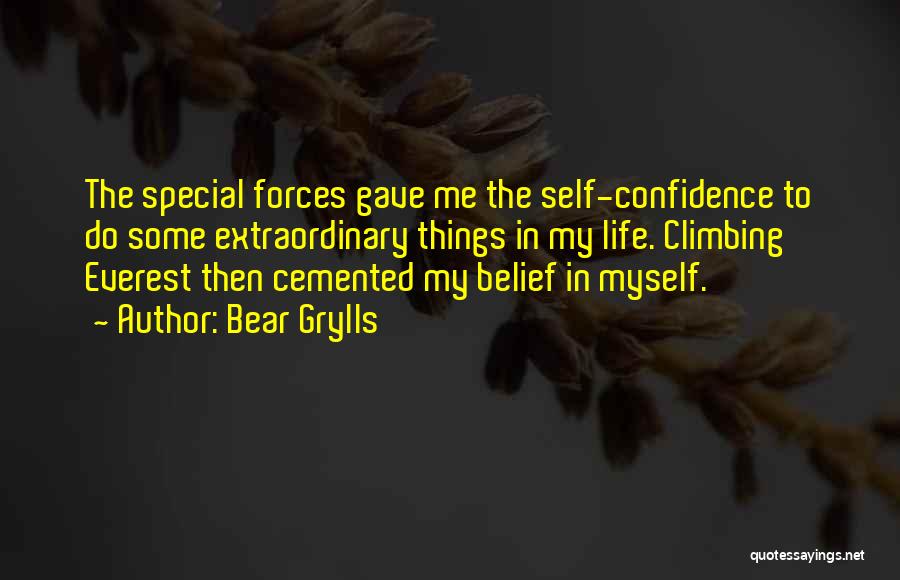 Bear Grylls Quotes: The Special Forces Gave Me The Self-confidence To Do Some Extraordinary Things In My Life. Climbing Everest Then Cemented My