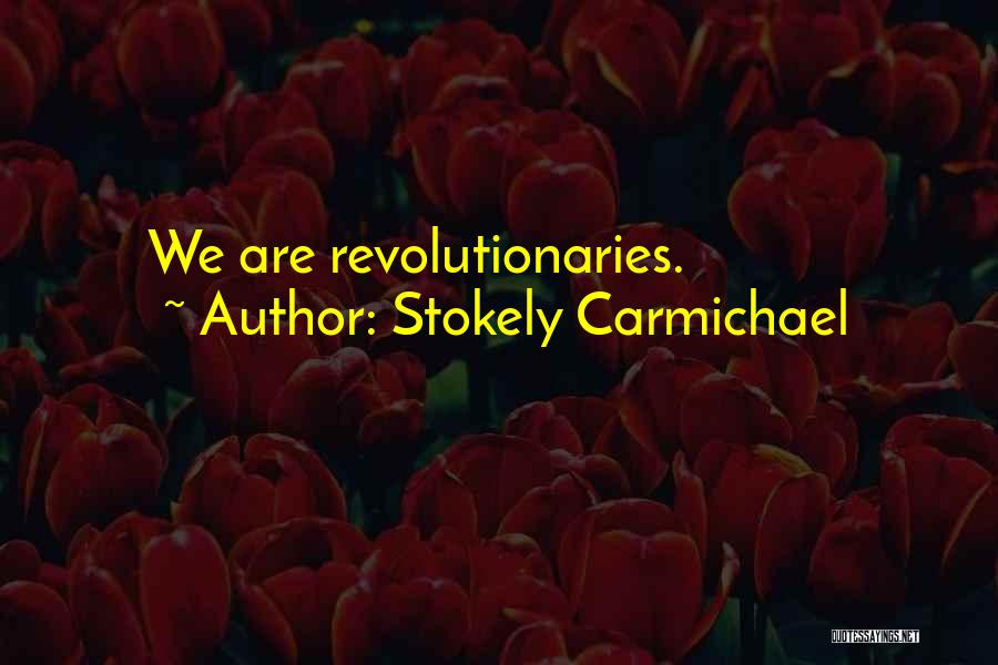 Stokely Carmichael Quotes: We Are Revolutionaries.