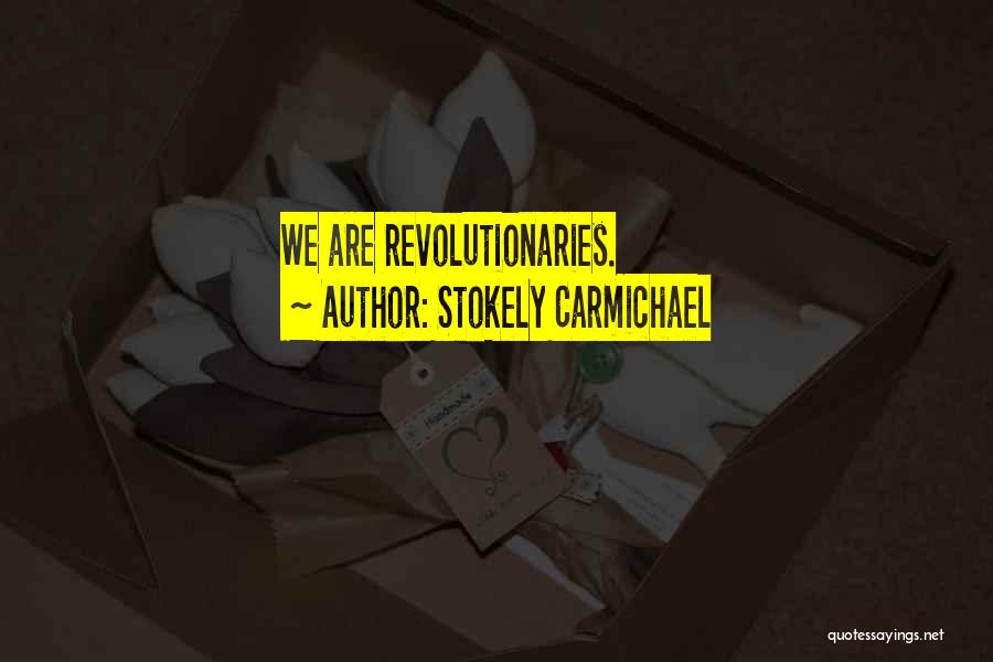 Stokely Carmichael Quotes: We Are Revolutionaries.