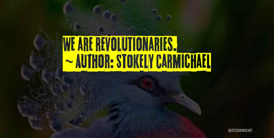 Stokely Carmichael Quotes: We Are Revolutionaries.