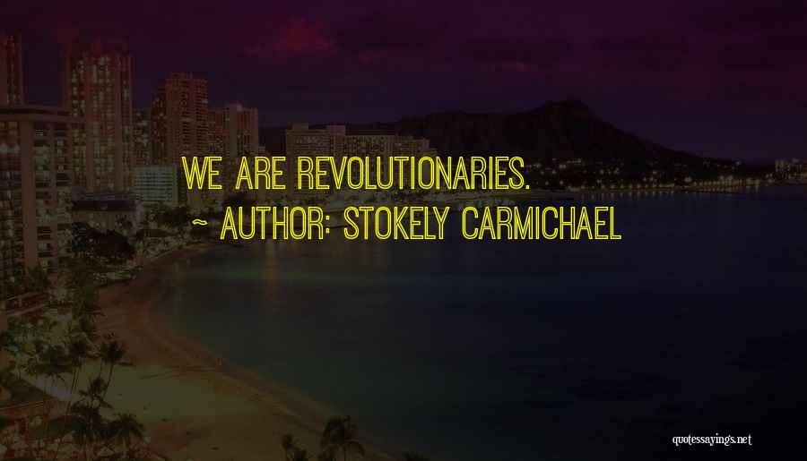 Stokely Carmichael Quotes: We Are Revolutionaries.