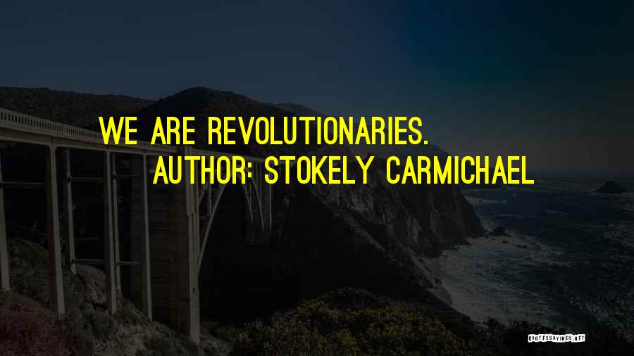 Stokely Carmichael Quotes: We Are Revolutionaries.