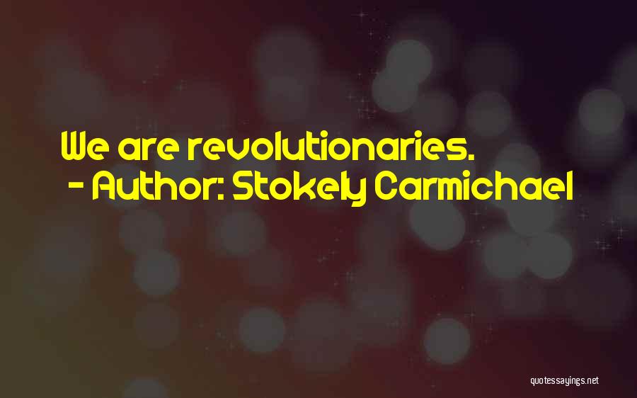 Stokely Carmichael Quotes: We Are Revolutionaries.