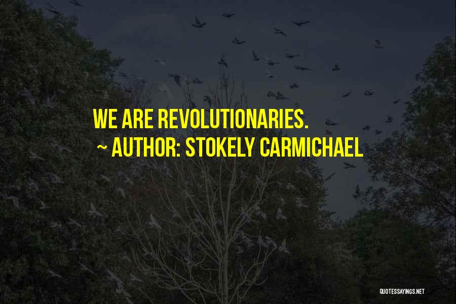 Stokely Carmichael Quotes: We Are Revolutionaries.