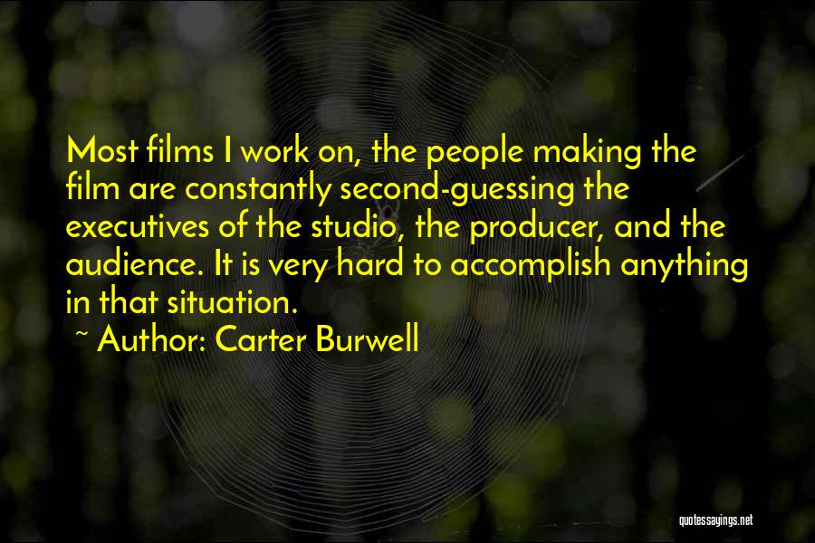 Carter Burwell Quotes: Most Films I Work On, The People Making The Film Are Constantly Second-guessing The Executives Of The Studio, The Producer,