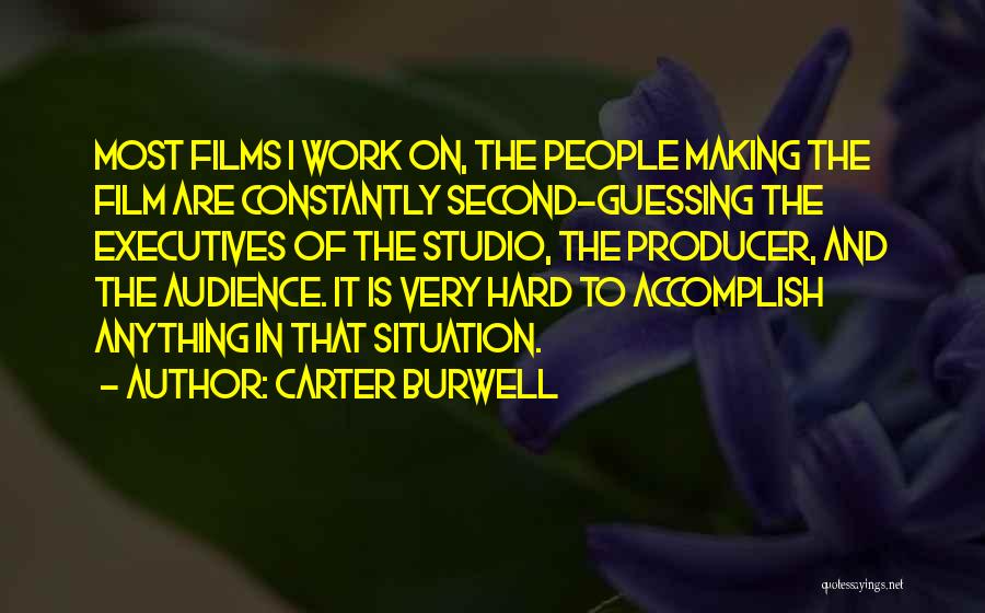 Carter Burwell Quotes: Most Films I Work On, The People Making The Film Are Constantly Second-guessing The Executives Of The Studio, The Producer,