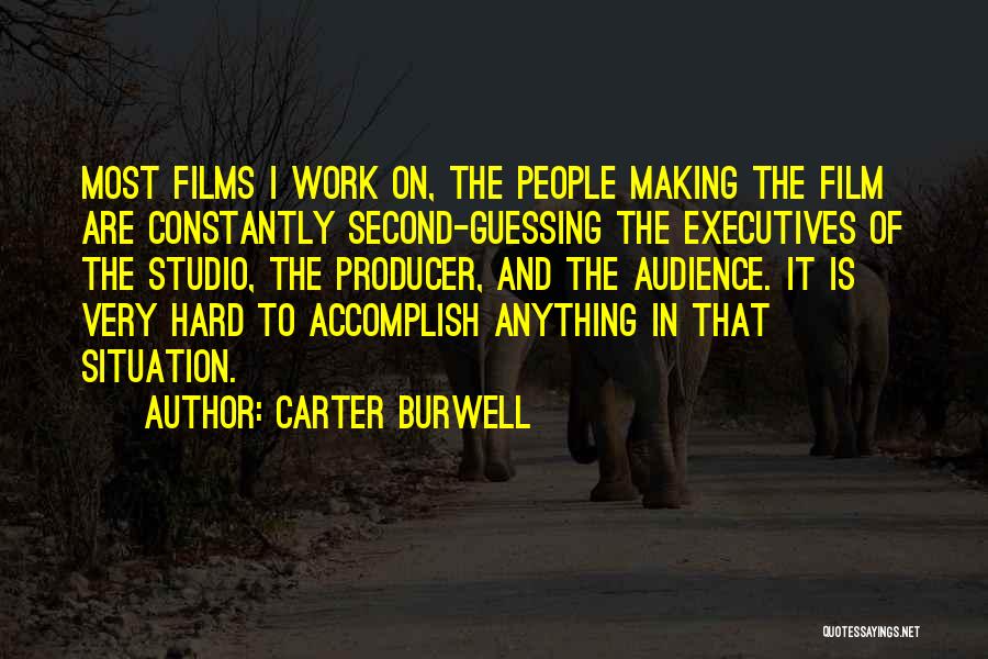 Carter Burwell Quotes: Most Films I Work On, The People Making The Film Are Constantly Second-guessing The Executives Of The Studio, The Producer,