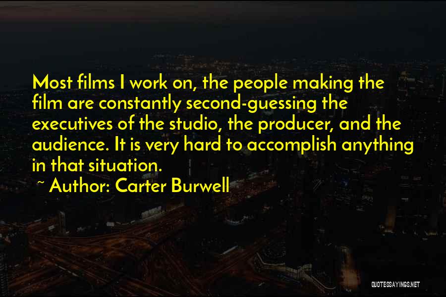 Carter Burwell Quotes: Most Films I Work On, The People Making The Film Are Constantly Second-guessing The Executives Of The Studio, The Producer,