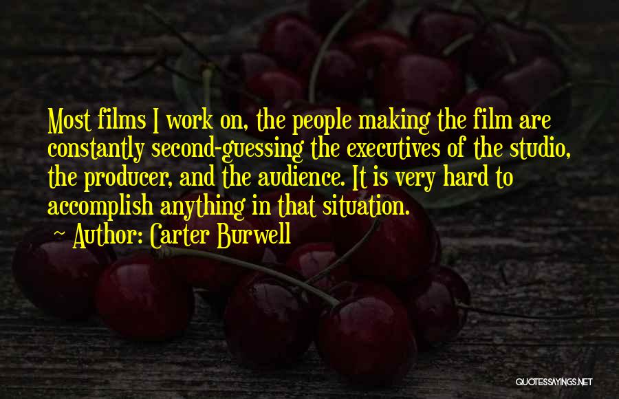 Carter Burwell Quotes: Most Films I Work On, The People Making The Film Are Constantly Second-guessing The Executives Of The Studio, The Producer,