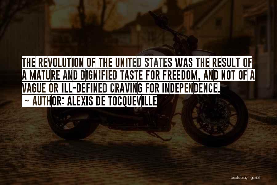 Alexis De Tocqueville Quotes: The Revolution Of The United States Was The Result Of A Mature And Dignified Taste For Freedom, And Not Of