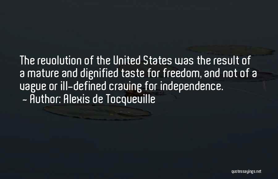 Alexis De Tocqueville Quotes: The Revolution Of The United States Was The Result Of A Mature And Dignified Taste For Freedom, And Not Of