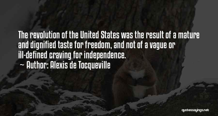 Alexis De Tocqueville Quotes: The Revolution Of The United States Was The Result Of A Mature And Dignified Taste For Freedom, And Not Of