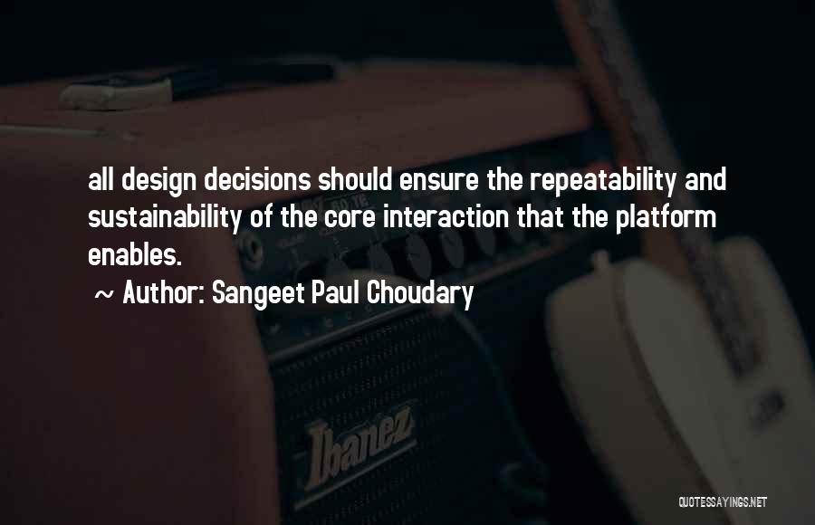 Sangeet Paul Choudary Quotes: All Design Decisions Should Ensure The Repeatability And Sustainability Of The Core Interaction That The Platform Enables.