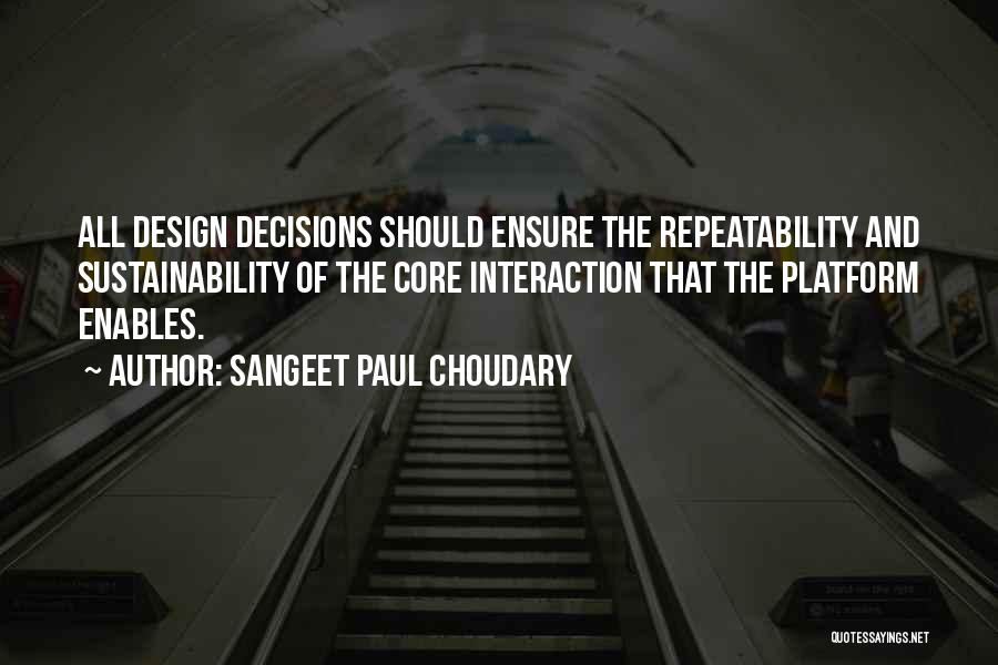 Sangeet Paul Choudary Quotes: All Design Decisions Should Ensure The Repeatability And Sustainability Of The Core Interaction That The Platform Enables.