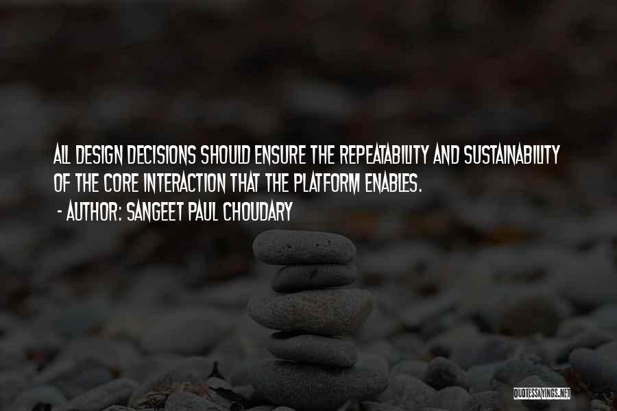 Sangeet Paul Choudary Quotes: All Design Decisions Should Ensure The Repeatability And Sustainability Of The Core Interaction That The Platform Enables.