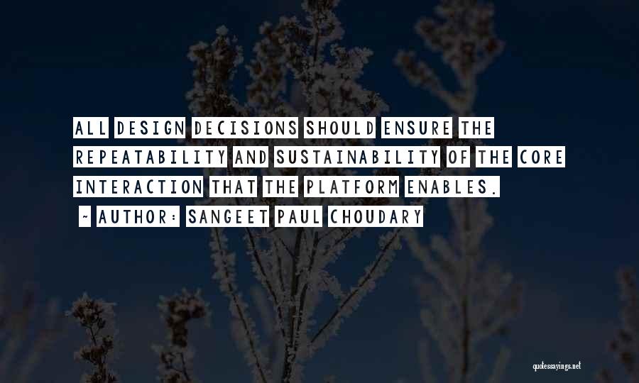 Sangeet Paul Choudary Quotes: All Design Decisions Should Ensure The Repeatability And Sustainability Of The Core Interaction That The Platform Enables.