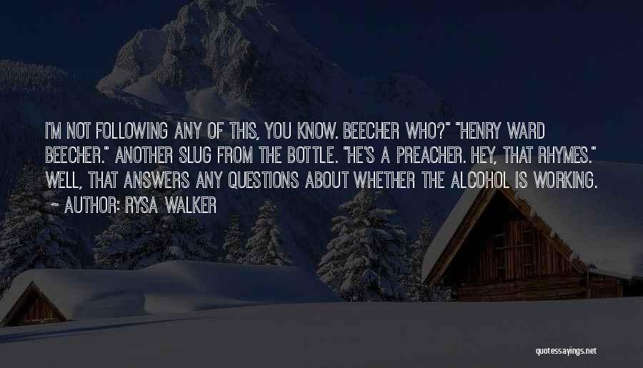 Rysa Walker Quotes: I'm Not Following Any Of This, You Know. Beecher Who? Henry Ward Beecher. Another Slug From The Bottle. He's A