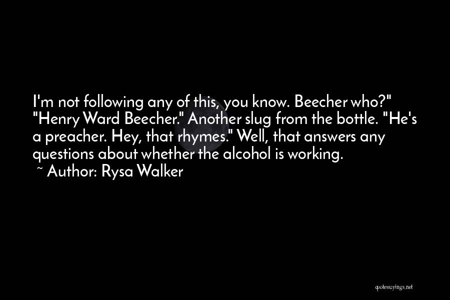 Rysa Walker Quotes: I'm Not Following Any Of This, You Know. Beecher Who? Henry Ward Beecher. Another Slug From The Bottle. He's A