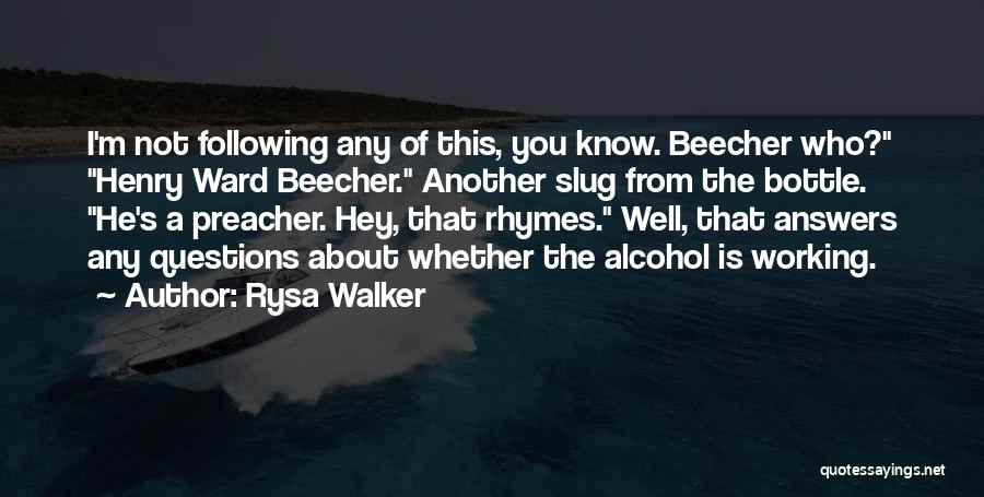Rysa Walker Quotes: I'm Not Following Any Of This, You Know. Beecher Who? Henry Ward Beecher. Another Slug From The Bottle. He's A
