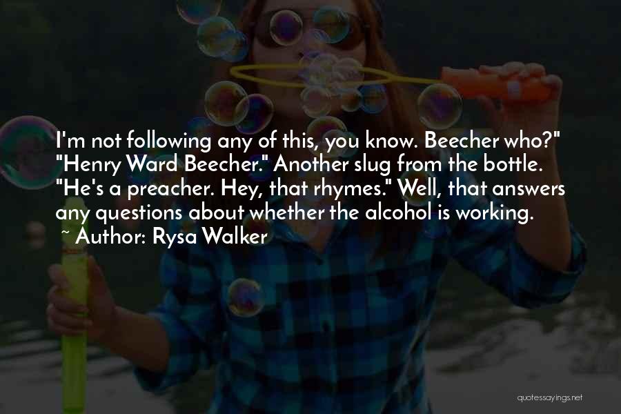 Rysa Walker Quotes: I'm Not Following Any Of This, You Know. Beecher Who? Henry Ward Beecher. Another Slug From The Bottle. He's A