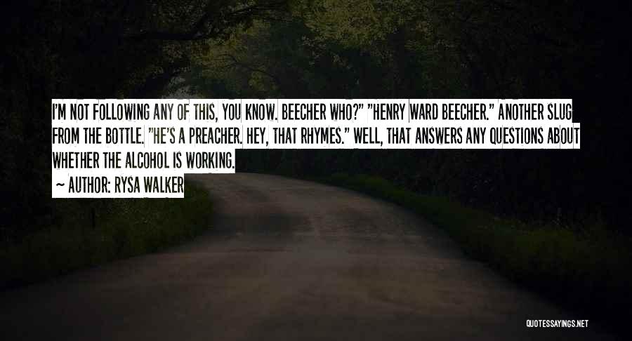 Rysa Walker Quotes: I'm Not Following Any Of This, You Know. Beecher Who? Henry Ward Beecher. Another Slug From The Bottle. He's A