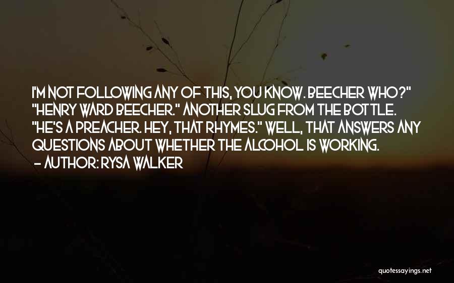 Rysa Walker Quotes: I'm Not Following Any Of This, You Know. Beecher Who? Henry Ward Beecher. Another Slug From The Bottle. He's A