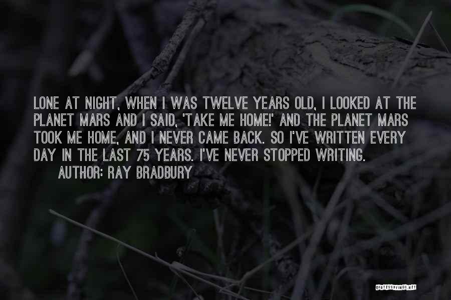Ray Bradbury Quotes: Lone At Night, When I Was Twelve Years Old, I Looked At The Planet Mars And I Said, 'take Me
