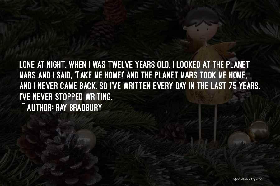 Ray Bradbury Quotes: Lone At Night, When I Was Twelve Years Old, I Looked At The Planet Mars And I Said, 'take Me