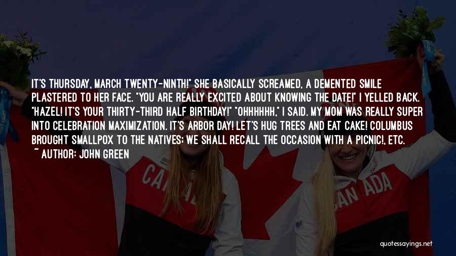 John Green Quotes: It's Thursday, March Twenty-ninth! She Basically Screamed, A Demented Smile Plastered To Her Face. You Are Really Excited About Knowing