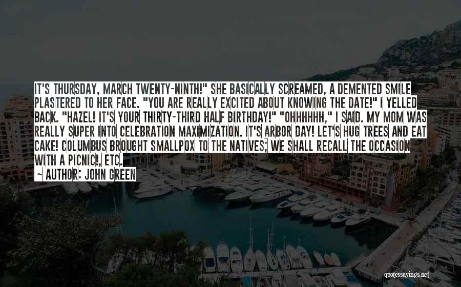 John Green Quotes: It's Thursday, March Twenty-ninth! She Basically Screamed, A Demented Smile Plastered To Her Face. You Are Really Excited About Knowing