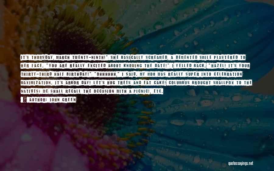 John Green Quotes: It's Thursday, March Twenty-ninth! She Basically Screamed, A Demented Smile Plastered To Her Face. You Are Really Excited About Knowing