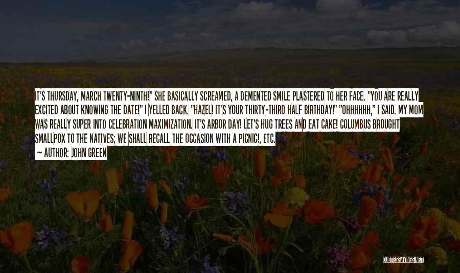 John Green Quotes: It's Thursday, March Twenty-ninth! She Basically Screamed, A Demented Smile Plastered To Her Face. You Are Really Excited About Knowing