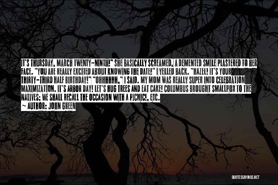 John Green Quotes: It's Thursday, March Twenty-ninth! She Basically Screamed, A Demented Smile Plastered To Her Face. You Are Really Excited About Knowing