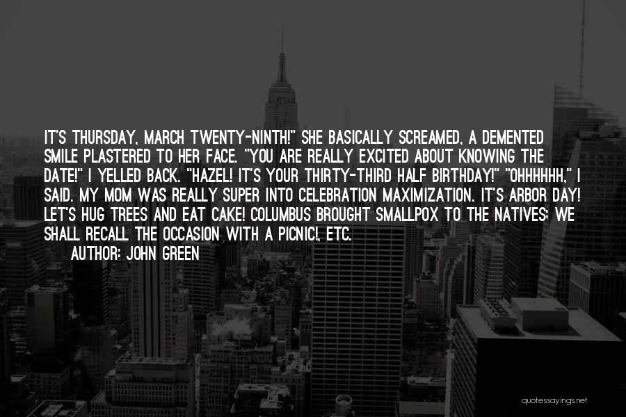 John Green Quotes: It's Thursday, March Twenty-ninth! She Basically Screamed, A Demented Smile Plastered To Her Face. You Are Really Excited About Knowing