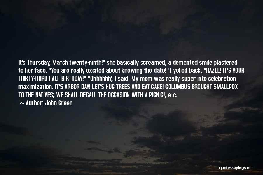 John Green Quotes: It's Thursday, March Twenty-ninth! She Basically Screamed, A Demented Smile Plastered To Her Face. You Are Really Excited About Knowing