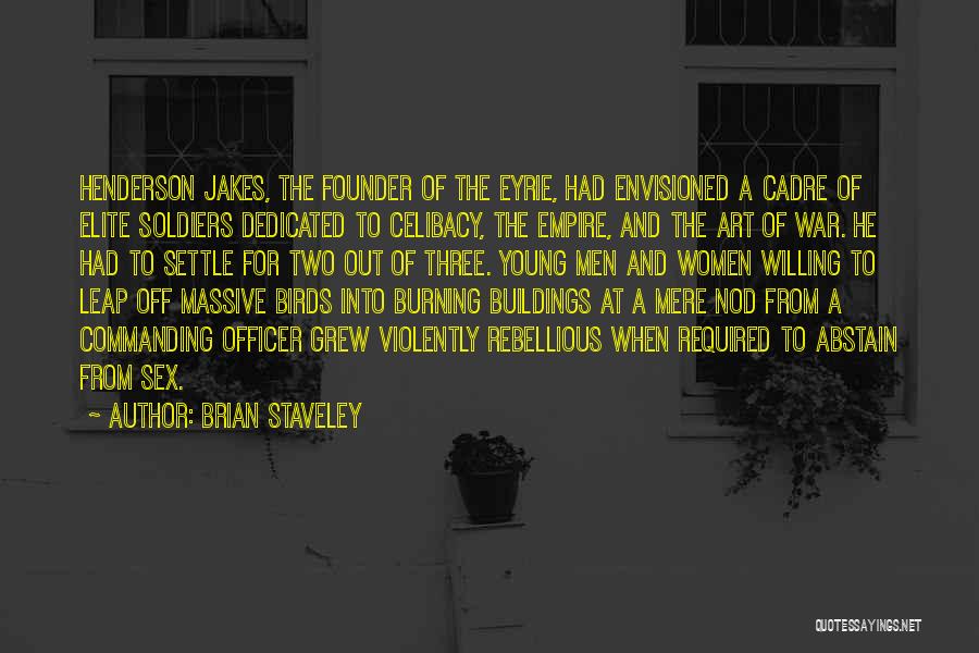 Brian Staveley Quotes: Henderson Jakes, The Founder Of The Eyrie, Had Envisioned A Cadre Of Elite Soldiers Dedicated To Celibacy, The Empire, And