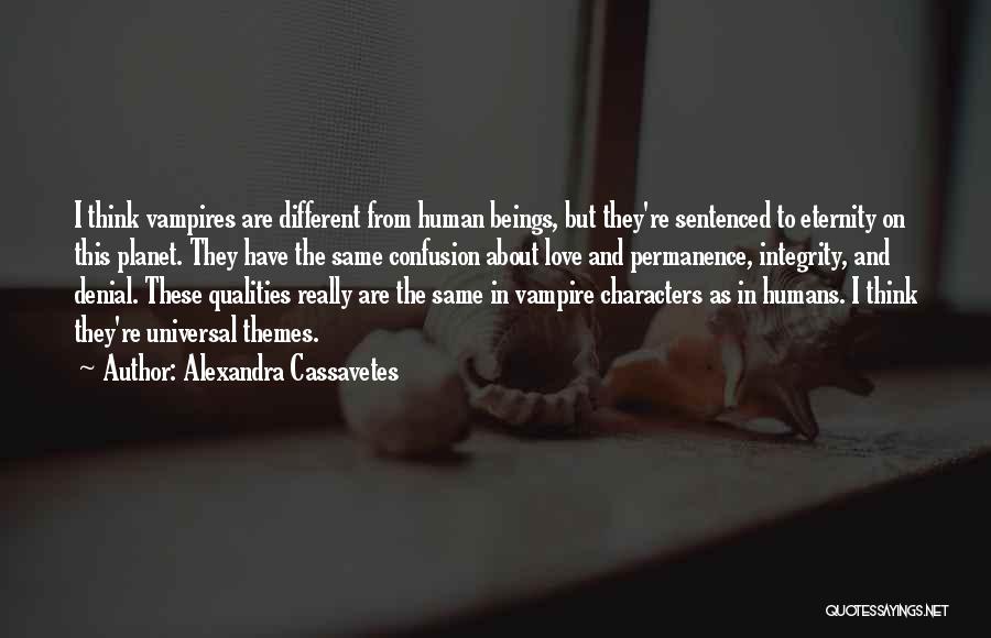 Alexandra Cassavetes Quotes: I Think Vampires Are Different From Human Beings, But They're Sentenced To Eternity On This Planet. They Have The Same