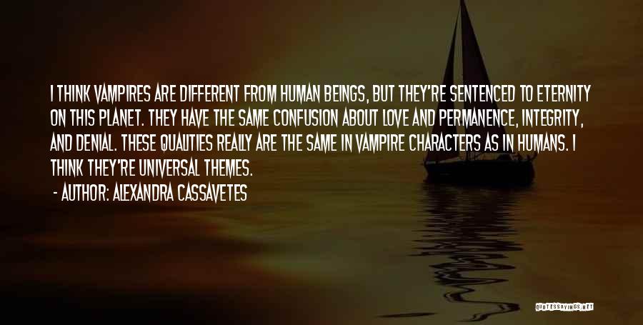 Alexandra Cassavetes Quotes: I Think Vampires Are Different From Human Beings, But They're Sentenced To Eternity On This Planet. They Have The Same