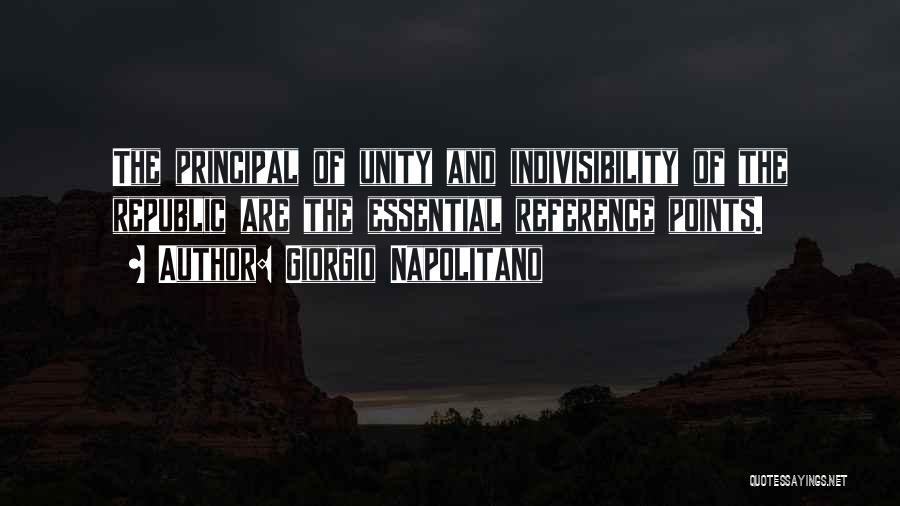 Giorgio Napolitano Quotes: The Principal Of Unity And Indivisibility Of The Republic Are The Essential Reference Points.