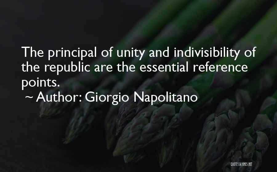 Giorgio Napolitano Quotes: The Principal Of Unity And Indivisibility Of The Republic Are The Essential Reference Points.