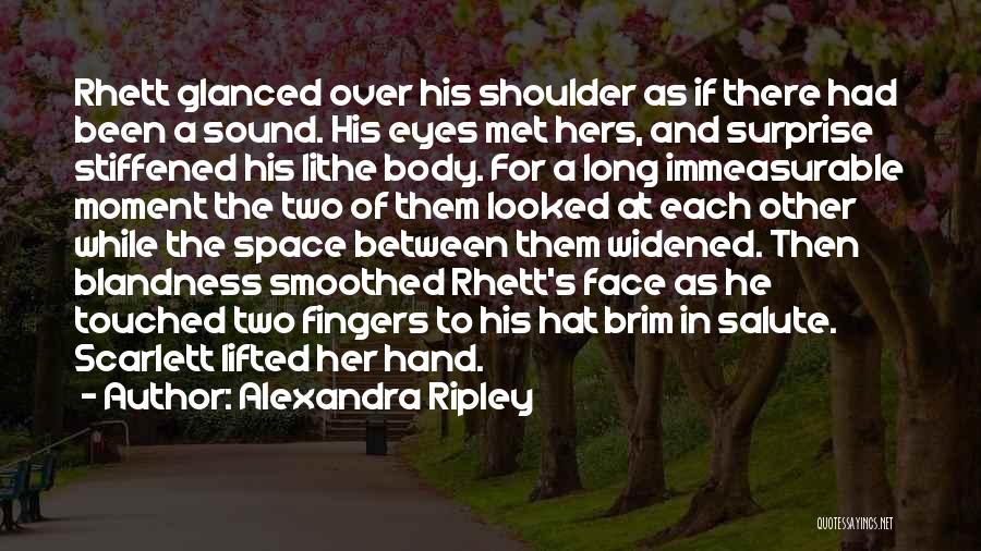 Alexandra Ripley Quotes: Rhett Glanced Over His Shoulder As If There Had Been A Sound. His Eyes Met Hers, And Surprise Stiffened His