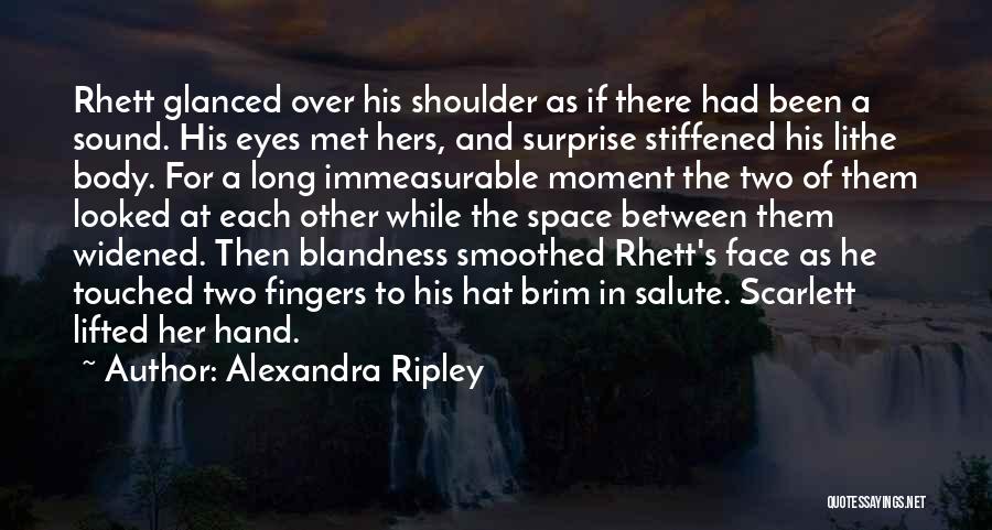 Alexandra Ripley Quotes: Rhett Glanced Over His Shoulder As If There Had Been A Sound. His Eyes Met Hers, And Surprise Stiffened His