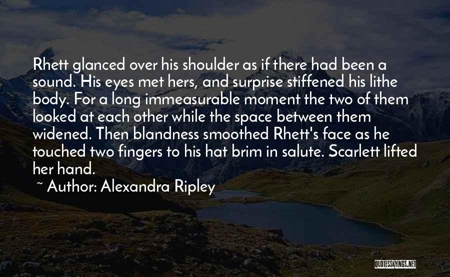Alexandra Ripley Quotes: Rhett Glanced Over His Shoulder As If There Had Been A Sound. His Eyes Met Hers, And Surprise Stiffened His