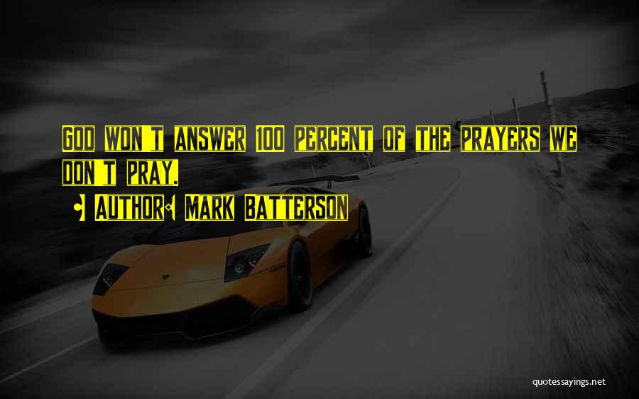 Mark Batterson Quotes: God Won't Answer 100 Percent Of The Prayers We Don't Pray.