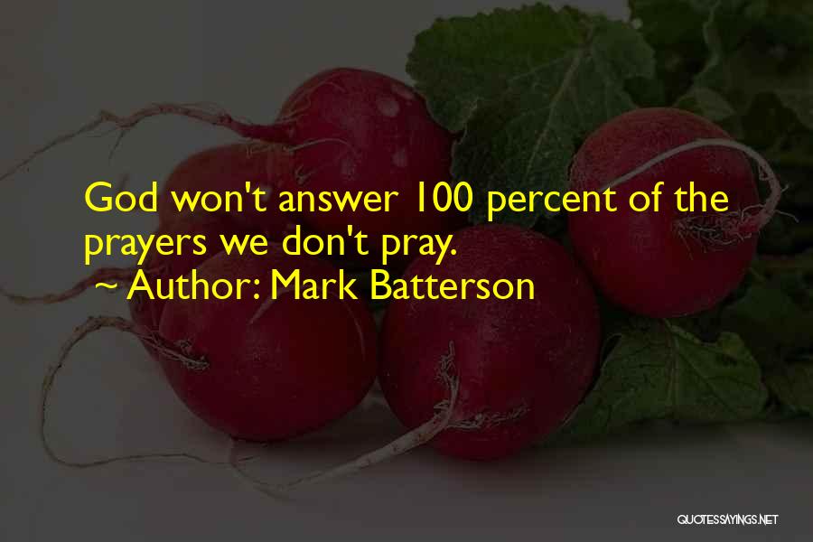 Mark Batterson Quotes: God Won't Answer 100 Percent Of The Prayers We Don't Pray.