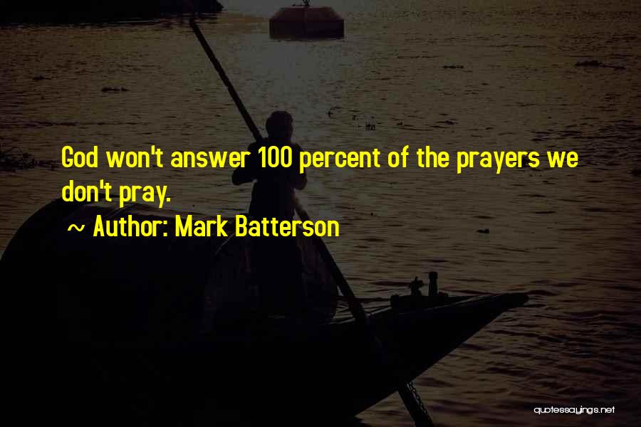 Mark Batterson Quotes: God Won't Answer 100 Percent Of The Prayers We Don't Pray.
