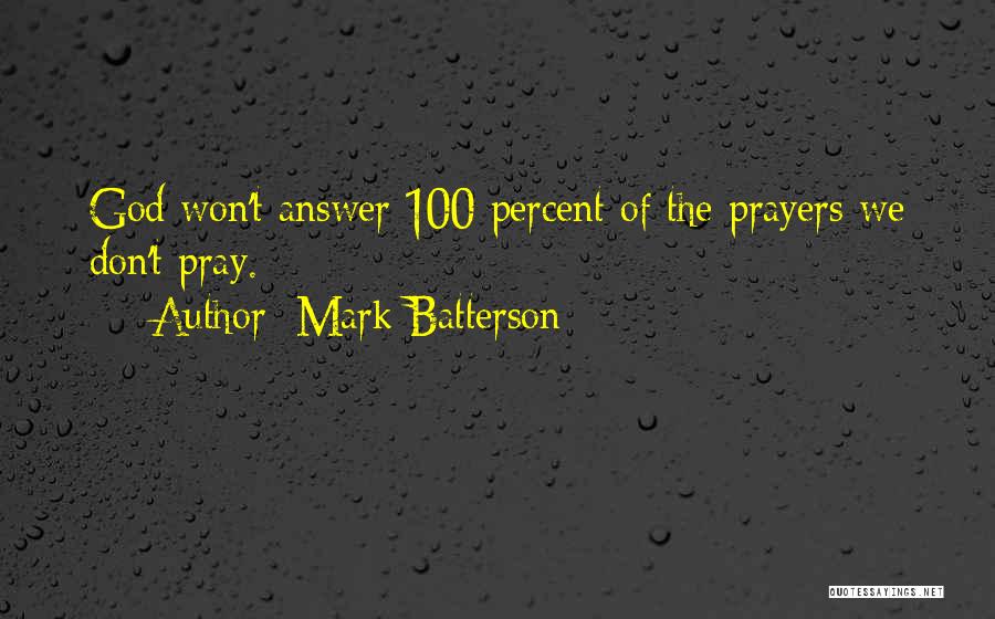 Mark Batterson Quotes: God Won't Answer 100 Percent Of The Prayers We Don't Pray.